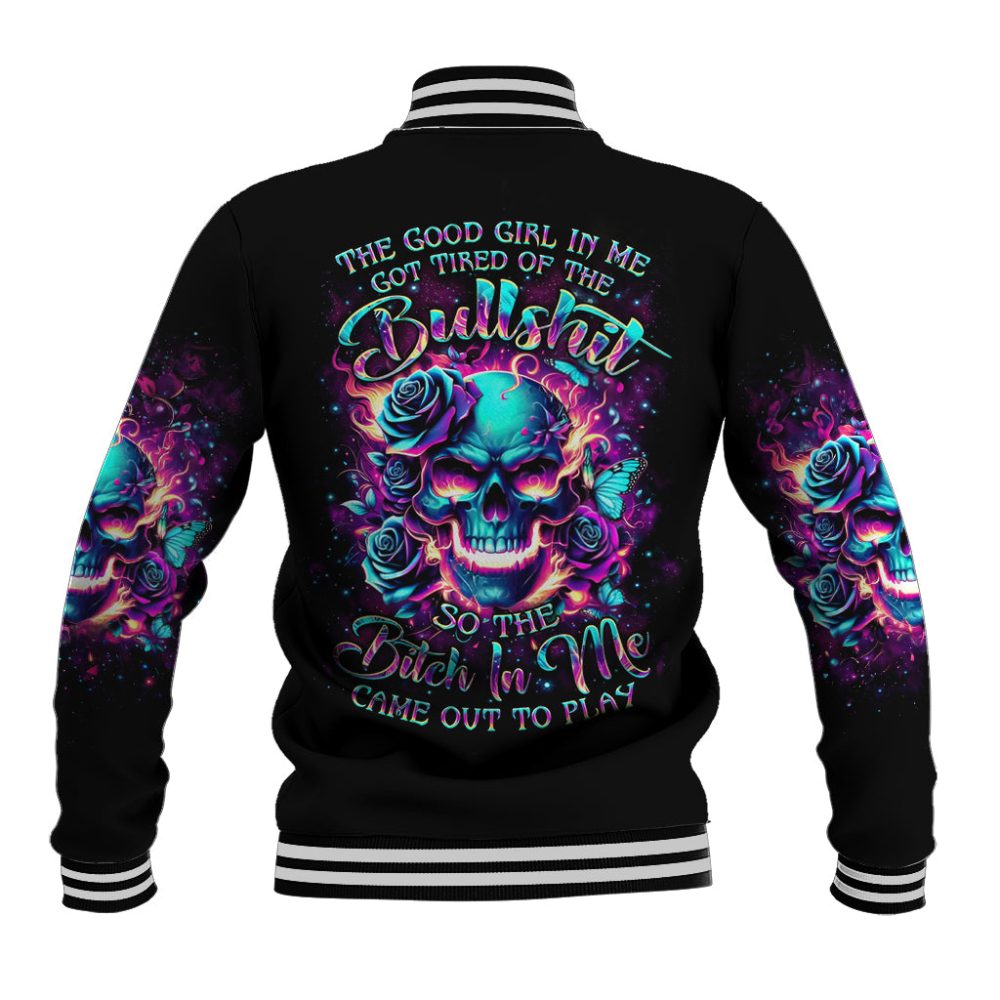 Rose Skull Baseball Jacket The Good Girl In Me Got Tired Of The Bullshit So The Bitch In Me Came Out To Play Dt01